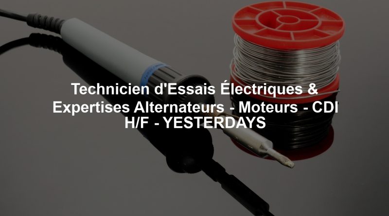 Technicien d'Essais Électriques & Expertises Alternateurs - Moteurs - CDI H/F - YESTERDAYS