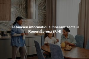 Technicien informatique itinérant secteur Rouen/Évreux (F/H)