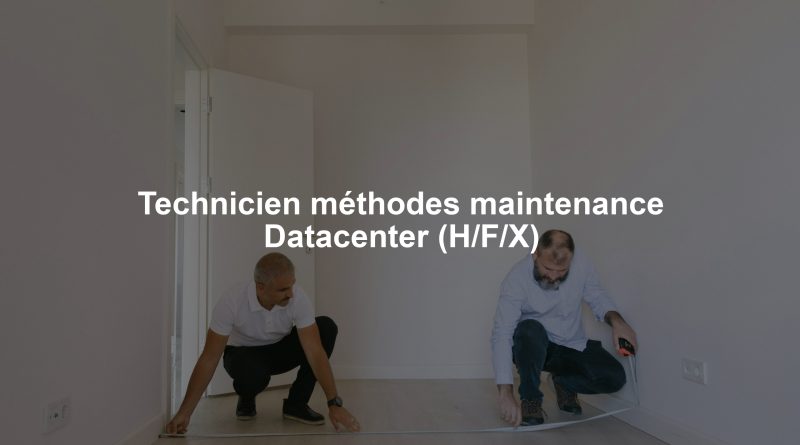 Technicien méthodes maintenance Datacenter (H/F/X)