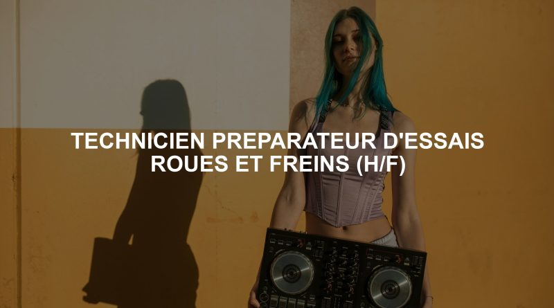 TECHNICIEN PREPARATEUR D'ESSAIS ROUES ET FREINS (H/F)