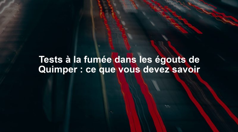 Tests à la fumée dans les égouts de Quimper : ce que vous devez savoir