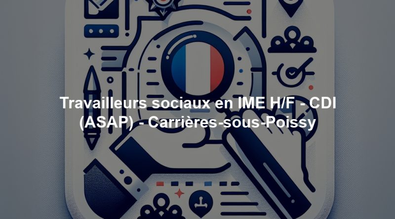 Travailleurs sociaux en IME H/F - CDI (ASAP) - Carrières-sous-Poissy