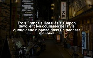 Trois Français installés au Japon dévoilent les coulisses de la vie quotidienne nippone dans un podcast mensuel