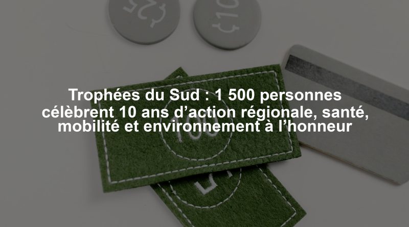 Trophées du Sud : 1 500 personnes célèbrent 10 ans d’action régionale, santé, mobilité et environnement à l’honneur