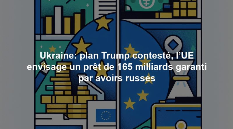 Ukraine: plan Trump contesté, l’UE envisage un prêt de 165 milliards garanti par avoirs russes