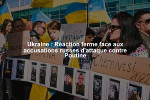 Ukraine : Réaction ferme face aux accusations russes d'attaque contre Poutine