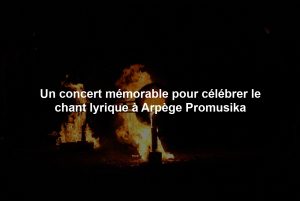 Un concert mémorable pour célébrer le chant lyrique à Arpège Promusika