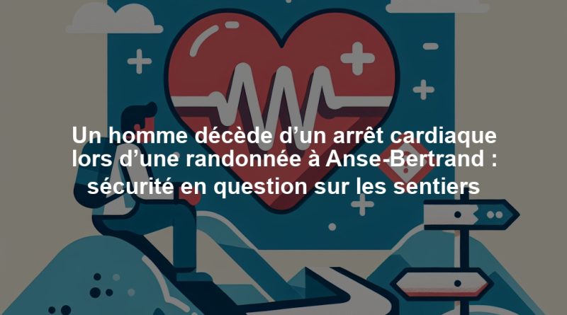 Un homme décède d’un arrêt cardiaque lors d’une randonnée à Anse-Bertrand : sécurité en question sur les sentiers