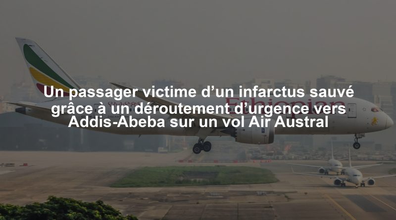 Un passager victime d’un infarctus sauvé grâce à un déroutement d’urgence vers Addis-Abeba sur un vol Air Austral