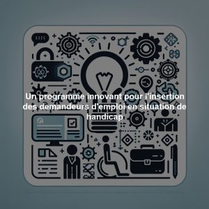 Un programme innovant pour l'insertion des demandeurs d'emploi en situation de handicap