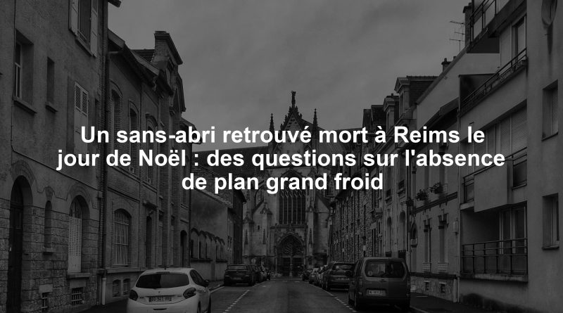 Un sans-abri retrouvé mort à Reims le jour de Noël : des questions sur l'absence de plan grand froid