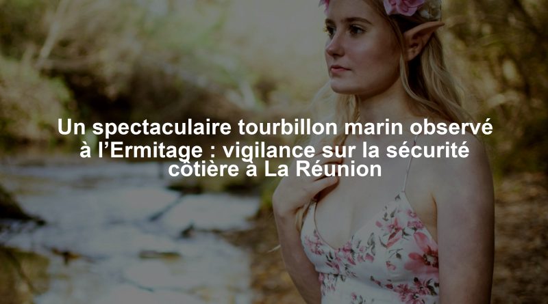 Un spectaculaire tourbillon marin observé à l’Ermitage : vigilance sur la sécurité côtière à La Réunion