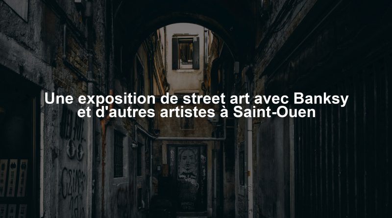 Une exposition de street art avec Banksy et d'autres artistes à Saint-Ouen