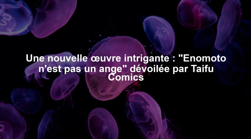 Une nouvelle œuvre intrigante : "Enomoto n'est pas un ange" dévoilée par Taifu Comics
