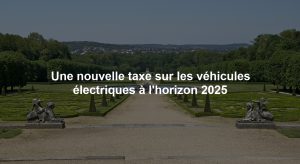Une nouvelle taxe sur les véhicules électriques à l'horizon 2025