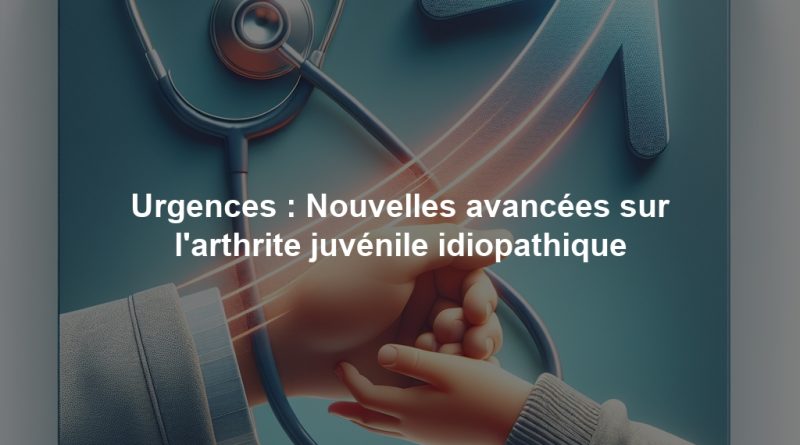 Urgences : Nouvelles avancées sur l'arthrite juvénile idiopathique