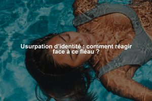 Usurpation d’identité : comment réagir face à ce fléau ?