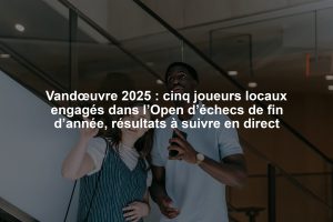 Vandœuvre 2025 : cinq joueurs locaux engagés dans l’Open d’échecs de fin d’année, résultats à suivre en direct
