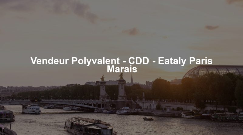 Vendeur Polyvalent - CDD - Eataly Paris Marais