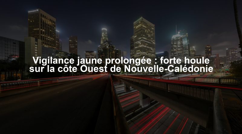 Vigilance jaune prolongée : forte houle sur la côte Ouest de Nouvelle-Calédonie