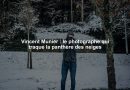 Vincent Munier : le photographe qui traque la panthère des neiges Vincent Munier : le photographe qui traque la panthère des neiges