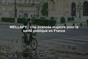 WELLAPY : Une avancée majeure pour la santé publique en France