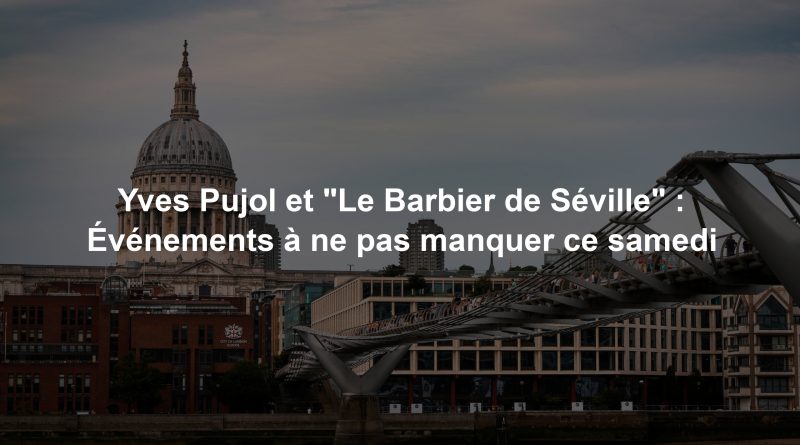 Yves Pujol et "Le Barbier de Séville" : Événements à ne pas manquer ce samedi