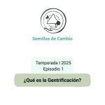 Semillas de Cambio Ép. 1 | Comprendre la gentrification