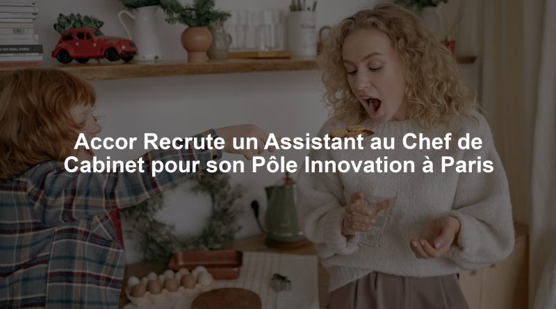 Accor Recrute un Assistant au Chef de Cabinet pour son Pôle Innovation à Paris