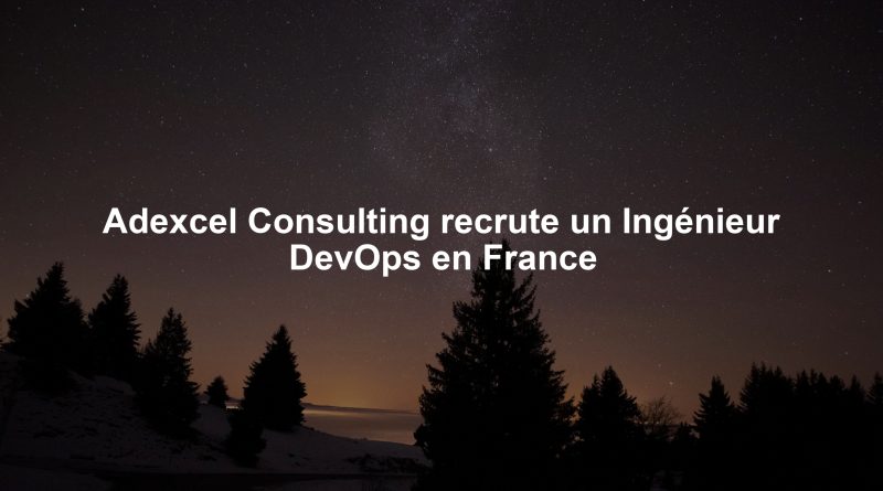 Adexcel Consulting recrute un Ingénieur DevOps en France