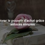 Améliorer le pouvoir d'achat grâce à des astuces simples