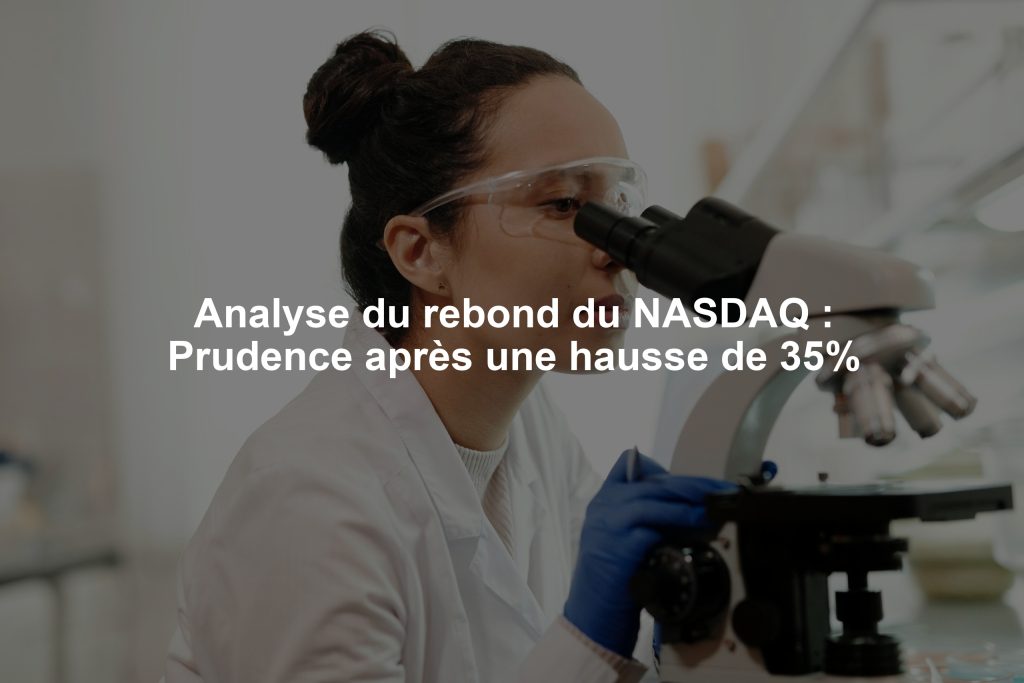 Analyse du rebond du NASDAQ : Prudence après une hausse de 35%