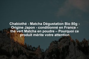 Chabiothé - Matcha Dégustation Bio 80g - Origine Japon - conditionné en France - thé vert Matcha en poudre – Pourquoi ce produit mérite votre attention