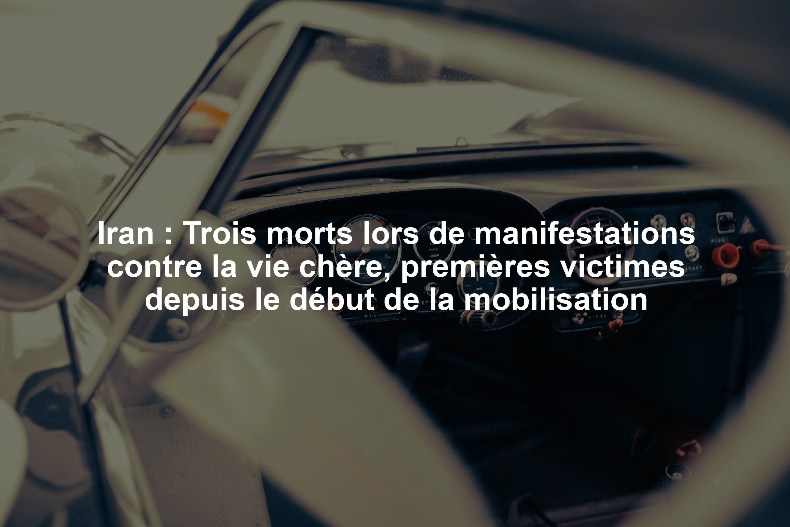 Iran : Trois morts lors de manifestations contre la vie chère, premières victimes depuis le début de la mobilisation