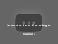 Jeunes et accidents : Pourquoi le goût du risque ?
