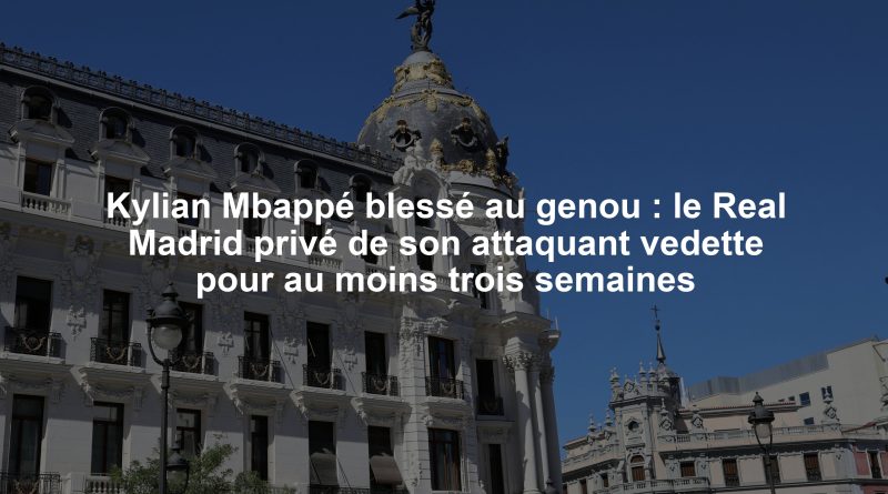 Kylian Mbappé blessé au genou : le Real Madrid privé de son attaquant vedette pour au moins trois semaines