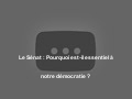 Le Sénat : Pourquoi est-il essentiel à notre démocratie ?