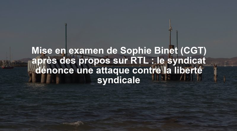 Mise en examen de Sophie Binet (CGT) après des propos sur RTL : le syndicat dénonce une attaque contre la liberté syndicale