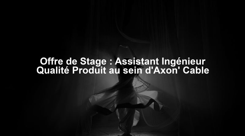 Offre de Stage : Assistant Ingénieur Qualité Produit au sein d'Axon' Cable