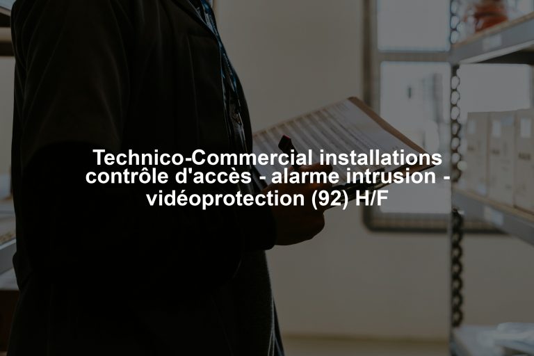Technico-Commercial installations contrôle d'accès - alarme intrusion - vidéoprotection (92) H/F