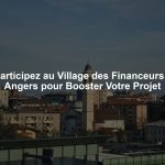 Participez au Village des Financeurs à Angers pour Booster Votre Projet
