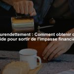 Surendettement : Comment obtenir de l'aide pour sortir de l'impasse financière