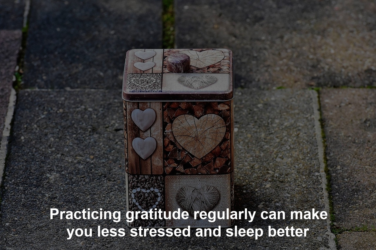 Practicing gratitude regularly can make you less stressed and sleep better