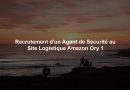 Recrutement d’un Agent de Sécurité au Site Logistique Amazon Ory 1 Recrutement d'un Agent de Sécurité au Site Logistique Amazon Ory 1