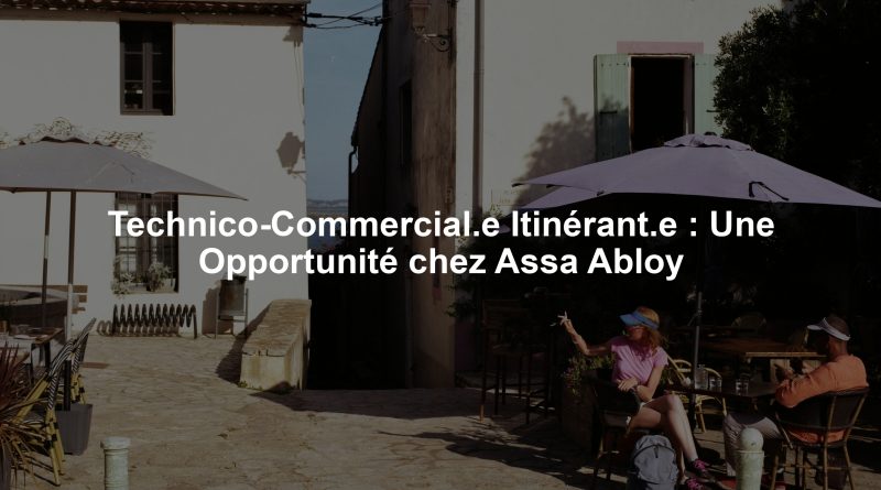 Technico-Commercial.e Itinérant.e : Une Opportunité chez Assa Abloy