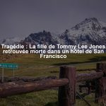 Tragédie : La fille de Tommy Lee Jones retrouvée morte dans un hôtel de San Francisco