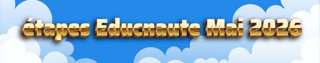 Mai : un mois clé pour les étapes de l'Association Educnaute - EDUCNAUTE-INFOS