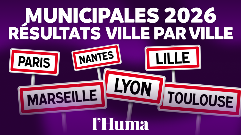 Municipales 2026 : résultats détaillés ville par ville du 1ᵉʳ tour (Vidéo) - L'Humanité