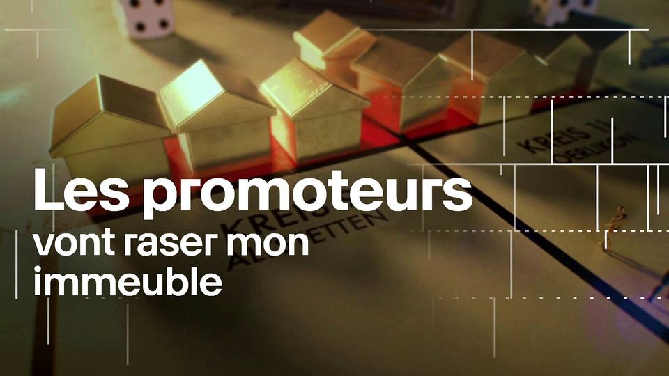 Les promoteurs vont raser mon immeuble