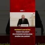 İlham Əliyev: Avropa Parlamenti sülh prosesini sarsıdır, dəstəkləmir.